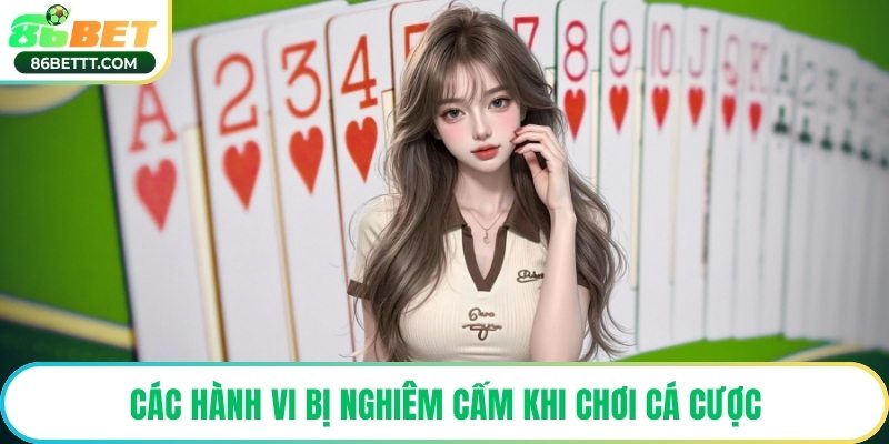 Các hành vi bị nghiêm cấm khi chơi cá cược