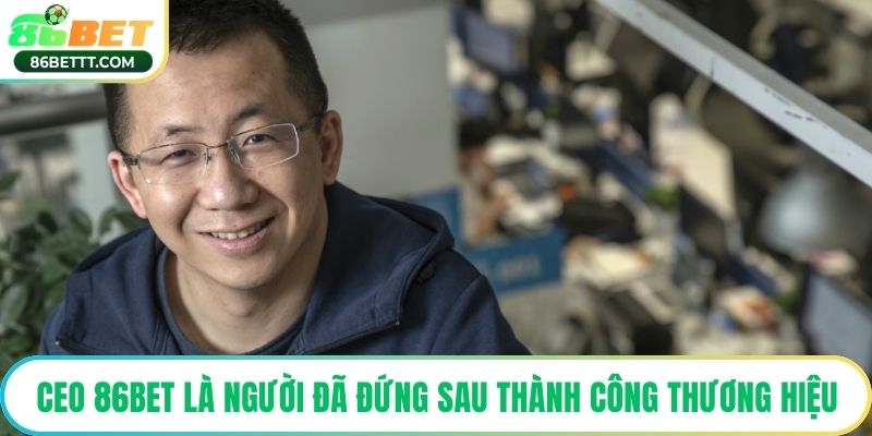 CEO 86Bet là người đã đứng sau thành công thương hiệu