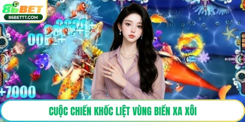 Cuộc chiến khốc liệt vùng biển xa xôi