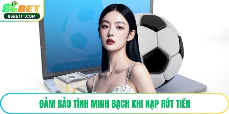 Đảm bảo tính minh bạch khi nạp rút tiền