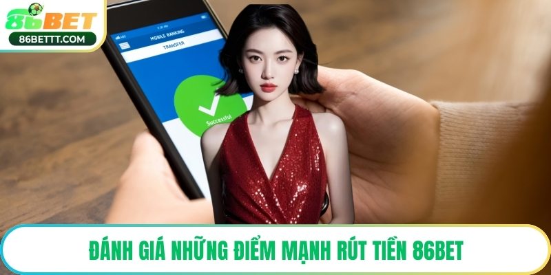 Đánh giá những điểm mạnh rút tiền 86Bet