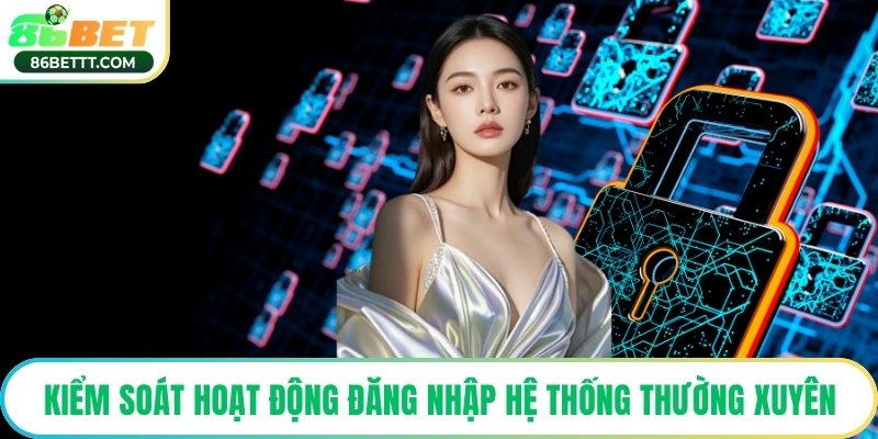 Kiểm soát hoạt động đăng nhập hệ thống thường xuyên