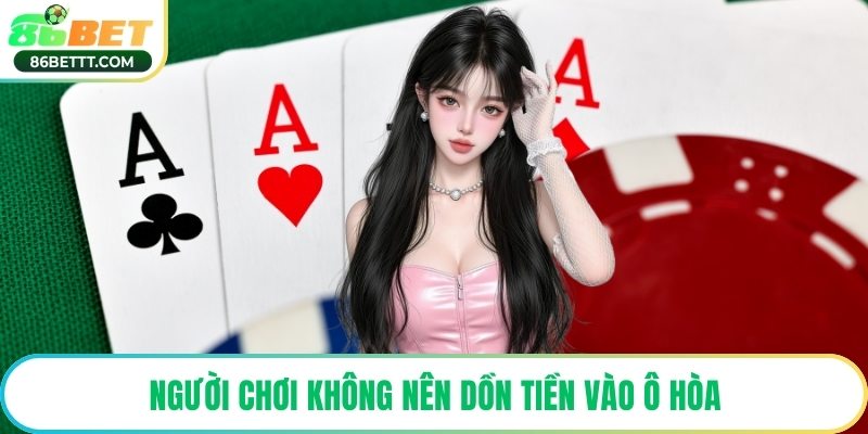 Người chơi không nên dồn tiền vào ô hòa