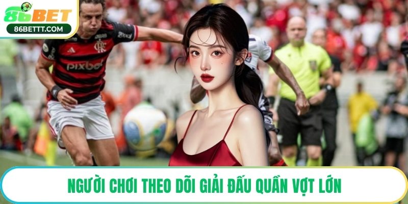 Người chơi theo dõi giải đấu quần vợt lớn
