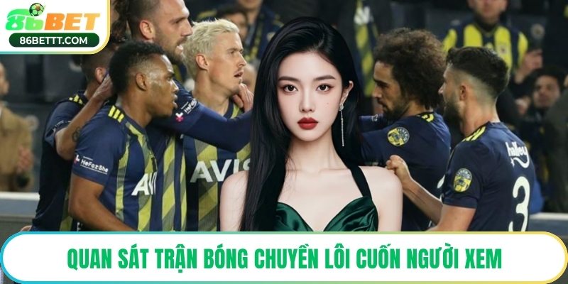 Quan sát trận bóng chuyền lôi cuốn người xem