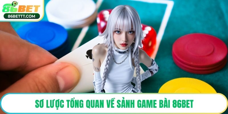 Sơ lược tổng quan về sảnh game bài 86Bet