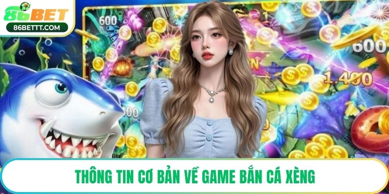 Thông tin cơ bản về game bắn cá xèng